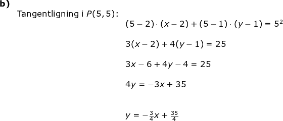 \begin{array}{llllll} \textbf{b)}\\&\textup{Tangentligning i }P(5,5)\textup{:}\\&& (5-2)\cdot (x-2)+(5-1)\cdot (y-1)=5^2\\\\&& 3(x-2)+4(y-1)=25\\\\&& 3x-6+4y-4=25\\\\&& 4y=-3x+35\\\\\\&& y=-\frac{3}{4}x+\frac{35}{4} \end{array}