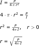 \begin{array}{llllll} I=\frac{P}{4\cdot \pi\cdot r^2}\\\\ 4\cdot \pi\cdot r^2=\frac{P}{ I}\\\\ r^2=\frac{P}{4\pi \cdot I},\quad r>0\\\\ r=\sqrt{\frac{P}{4\pi \cdot I}} \end{array}