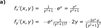 \begin{array}{lllllll}\small \textbf{a)}\\&& \large f_x{}'(x,y)=&\frac{1}{y^2+1}\cdot e^x=\frac{e^x}{y^2+1}\\\\&& f_y{}'(x,y)=&-e^x\frac{1}{(y^2+1)^2}\cdot 2y=\frac{-2e^x\cdot y}{\left (y^2+1 \right )^2} \end{array}