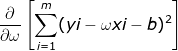 \frac{\partial }{\partial \omega }\left [ \sum_{i=1}^{m}(yi-\omega xi-b)^{2} \right ]
