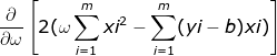\frac{\partial }{\partial \omega }\left [ 2(\omega \sum_{i=1}^{m}xi^{2}-\sum_{i=1}^{m}(yi-b)xi) \right ]