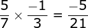large frac{5}{7} times frac{-1}{3}=frac{-5}{21}
