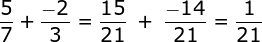 large frac{5}{7}+frac{-2}{3}=frac{15}{21};+;frac{-14}{21}=frac{1}{21}