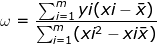 \omega =\frac{\sum_{i=1}^{m}yi(xi-\bar{x})}{\sum_{i=1}^{m}(xi^{2}-xi\bar{x})}