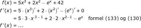 \small \begin{align*} f(x) &= 5x^3+2x^2-e^x+42 \\ f{\, }'(x) &=5\cdot \bigl(x^3\bigr)'+2\cdot \bigl(x^2\bigr)'-\bigl(e^x\bigr)'+0 \\ &= 5\cdot 3\cdot x^{\,3\,-\,1}+2\cdot 2 \cdot x^{2-1}-e^x &&\textup{formel (133) og (130)} \\f{\, }'(x) &= ... \end{align*}