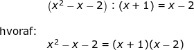 \small \begin{array}{llll}& \left (x^2-x-2 \right ):\left ( x+1 \right )=x-2\\\\ \textup{hvoraf:}\\& x^2-x-2 =(x+1)(x-2) \end{array}