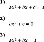 \small \begin{array}{lllll} \textbf{1)}\\& ax^2+bx+c=0\\\\ \textbf{2)}\\& ax^2+c=0\\\\ \textbf{3)}\\&ax^2+bx=0 \end{array}