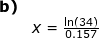 \small \begin{array}{lllll} \textbf{b)}\\& x=\frac{\ln(34)}{0.157} \end{array}