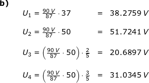 \small \begin{array}{lllll} \textbf{b)}\\&& U_1=\frac{90\;V}{87}\cdot 37&=&38.2759\;V\\\\&& U_2=\frac{90\;V}{87}\cdot 50&=&51.7241\;V\\\\&& U_3=\left (\frac{90\;V}{87}\cdot 50 \right )\cdot \frac{2}{5}&=&20.6897\;V\\\\&& U_4=\left (\frac{90\;V}{87}\cdot 50 \right )\cdot \frac{3}{5}&=&31.0345\;V \end{array}