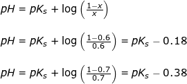 \small \begin{array}{lllll} pH=pK_s+\log\left (\frac{1-x }{x} \right )\\\\ pH=pK_s+\log\left ( \frac{1-0.6}{0.6} \right )=pK_s-0.18\\\\ pH=pK_s+\log\left ( \frac{1-0.7}{0.7} \right )=pK_s-0.38 \end{array}