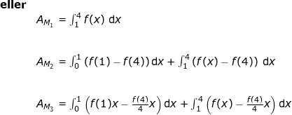 \small \begin{array}{lllll}\textbf{eller}\\& A_{M_1}=\int_{1}^{4}f(x)\;\mathrm{d}x\\\\\\& A_{M_2}=\int_{0}^{1}\left (f(1)-f(4) \right )\mathrm{d}x+\int_{1}^{4}\left ( f(x)-f(4) \right )\;\mathrm{d}x\\\\\\& A_{M_3}=\int_{0}^{1}\left ( f(1)x-\frac{f(4)}{4}x \right )\mathrm{d}x+\int_{1}^{4}\left ( f(x)-\frac{f(4)}{4}x \right )\mathrm{d}x \end{array}