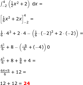 \small \begin{array}{llllll} & \int_{-2}^{4}\left (\frac{1}{2}x^2+2 \right )\;\mathrm{d}x=\\\\& \left [ \frac{1}{6}x^3+2x \right ]_{-2}^{4}=\\\\& \frac{1}{6}\cdot 4^3+2\cdot 4-\left ( \frac{1}{6}\cdot \left (-2 \right )^3+2\cdot \left ( -2 \right ) \right )=\\\\& \frac{4^3}{6}+8-\left ( \frac{-8}{6}+\left ( -4 \right ) \right )0\\\\& \frac{4^3}{6}+8+\frac{8}{6}+4=\\\\& \frac{64+8}{6}+12=\\\\& 12+12=\textbf{{\color{Red} 24}} \end{array}