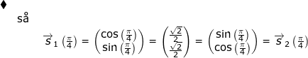 \small \begin{array}{llllll} \blacklozenge\\& \textup{s\aa \ }\\&& \overrightarrow{s}_1\left ( \frac{\pi}{4} \right )=\begin{pmatrix} \cos\left ( \frac{\pi}{4} \right )\\ \sin\left ( \frac{\pi}{4} \right ) \end{pmatrix}=\begin{pmatrix} \frac{\sqrt{2}}{2}\\ \frac{\sqrt{2}}{2} \end{pmatrix}=\begin{pmatrix} \sin\left ( \frac{\pi}{4} \right )\\ \cos\left ( \frac{\pi}{4} \right ) \end{pmatrix}=\overrightarrow{s}_2\left ( \frac{\pi}{4} \right ) \end{array}