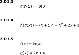 \small \begin{array}{llllll} \textbf{2.D1.3}\\&& g(f(1))=g(0)\\\\\\ \textbf{2.D1.4}\\&& f\left ( g(x) \right )=\left (x+1 \right )^2=x^2+2x+1\\\\\\ \textbf{2.D1.5}\\&& f(x)=\ln(x)\\\\&& g(x)=2x+4 \end{array}
