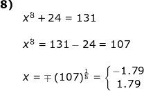 \small \begin{array}{llllll} \textbf{8)}\\& x^8+24=131\\\\& x^8=131-24=107\\\\& x=\mp\left ( 107 \right )^{\frac{1}{8}}=\left\{\begin{matrix} -1.79\\1.79 \end{matrix}\right. \end{array}