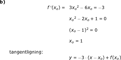 \small \begin{array}{llllll} \textbf{b)}\\&& f{\, }'(x_o)=&3{x_o}^2-6x_o=-3\\\\&&& {x_o}^2-2x_o+1=0\\\\&&&(x_o-1)^2=0\\\\&&& x_o=1\\\\&\textup{tangentligning:}\\&&&y=-3\cdot \left ( x-x_o \right )+f(x_o) \end{array}