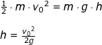 \small \begin{array}{llllll} \tfrac{1}{2}\cdot m\cdot {v_0}^2=m\cdot g\cdot h\\\\ h=\frac{v{_0}^2}{2g} \end{array}