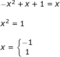 \small \begin{array}{llllll} -x^2+x+1=x\\\\ x^2=1\\\\ x=\left\{\begin{matrix} -1\\1 \end{matrix}\right. \end{array}