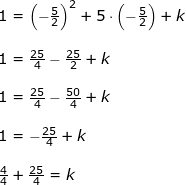 \small \begin{array}{llllll} 1=\left ( -\tfrac{5}{2}\right )^2+5\cdot \left ( -\tfrac{5}{2} \right )+k\\\\ 1=\frac{25}{4}-\frac{25}{2}+k\\\\ 1=\frac{25}{4}-\frac{50}{4}+k\\\\ 1=-\frac{25}{4}+k\\\\ \frac{4}{4}+\frac{25}{4}=k \end{}