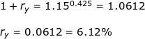 \small \begin{array}{llllll} 1+r_y= 1.15 ^{\, 0.425}=1.0612\\\\ r_y=0.0612=6.12\% \end{array}