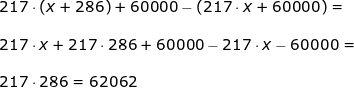 \small \begin{array}{llllll} 217\cdot (x+286) + 60000 - (217\cdot x + 60000)= \\\\ 217\cdot x+217\cdot 286+60000-217\cdot x-60000=\\\\ 217\cdot 286=62062 \end{array}