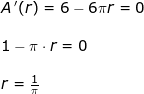 \small \begin{array}{llllll} A{\, }'(r)=6-6\pi r=0\\\\ 1-\pi\cdot r=0\\\\ r=\frac{1}{\pi} \end{}