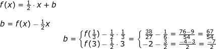 \small \begin{array}{llllll} f(x)=\tfrac{1}{2}\cdot x+b\\\\ b=f(x)-\frac{1}{2}x\\& b=\left\{\begin{matrix} f(\frac{1}{3})-\frac{1}{2}\cdot \frac{1}{3}\\ f(3)-\frac{1}{2}\cdot 3 \end{matrix}\right.=\left\{\begin{matrix} \frac{38}{27}-\frac{1}{6}=\frac{76-9}{54}=\frac{67}{54}\\-2-\frac{3}{2} =\frac{-4-3}{2}=\frac{-7}{2} \end{matrix}\right. \end{}