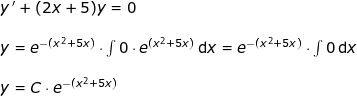 \small \begin{array}{llllll} y{\, }'+(2x+5)y=0\\\\ y=e^{-(x^2+5x)}\cdot \int 0\cdot e^{(x^2+5x)}\,\mathrm{d}x=e^{-(x^2+5x)}\cdot \int 0\,\mathrm{d}x\\\\ y=C\cdot e^{-(x^2+5x)} \end{array}