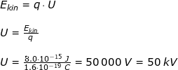 \small \begin{array}{llllll}&& E_{kin}=q\cdot U\\\\&& U=\frac{E_{kin}}{q}\\\\&& U=\frac{8.0\cdot 10^{-15}\;J}{1.6\cdot 10^{-19}\;C}=50\,000\;V=50\;kV \end{array}