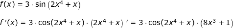 \small \begin{array}{llllll}&& f(x)=3\cdot \sin\left (2x^4+x \right )\\\\&& f{\, }'(x)=3\cdot \cos(2x^4+x)\cdot \left (2x^4+x \right ){\, }'=3\cdot \cos(2x^4+x)\cdot \left ( 8x^3+1 \right ) \end{array}