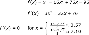 \small \begin{array}{llllll}&& f(x)=x^3-16x^2+76x-96\\\\&& f{\, }'(x)=3x^2-32x+76\\\\ f{\, }'(x)=0&&\textup{for }x=\left\{\begin{array}{ll} \frac{16-2\sqrt{7}}{3}\approx3.57\\ \frac{16+2\sqrt{7}}{3}\approx7.10 \end{array}\right. \end{array}