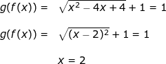 \small \begin{array}{llllll}&& g(f(x))=&\sqrt{x^2-4x+4 }+1=1\\\\&& g(f(x))=&\sqrt{(x-2)^2 }+1=1\\\\&&& x=2 \end{array}
