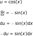 \small \begin{array}{llllll}&& u=\cos(x)\\\\&& \frac{\mathrm{d} u}{\mathrm{d} x}=-\sin(x)\\\\&& \mathrm{d}u=-\sin(x)\mathrm{d}x\\\\&& -\mathrm{d}u=\sin(x)\mathrm{d}x \end{array}