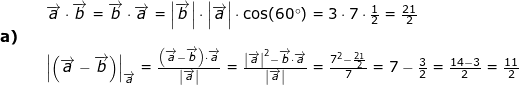 \small \begin{array}{llllll}&&\overrightarrow{a}\cdot \overrightarrow{b}= \overrightarrow{b}\cdot \overrightarrow{a}=\left | \overrightarrow{b}\right |\cdot \left | \overrightarrow{a} \right |\cdot \cos(60\degree)=3\cdot 7\cdot \frac{1}{2}=\frac{21}{2}\\ \textbf{a)} \\&& \left | \left (\overrightarrow{a}-\overrightarrow{b} \right ) \right |_{\overrightarrow{a}}=\frac{\left ( \overrightarrow{a}-\overrightarrow{b} \right )\cdot \overrightarrow{a}}{\left | \overrightarrow{a} \right |}=\frac{\left | \overrightarrow{a} \right |^2-\overrightarrow{b}\cdot \overrightarrow{a}}{\left | \overrightarrow{a} \right |}=\frac{7^2-\frac{21}{2}}{7}=7-\frac{3}{2}=\frac{14-3}{2}=\frac{11}{2} \end{array}