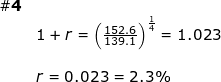 \small \begin{array}{llllll}\\ \#\mathbf{4}\\& 1+r=\left (\frac{152.6}{139.1} \right )^{\frac{1}{4}}=1.023\\\\ &r=0.023=2.3\% \end{array}