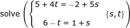 \small \begin{array}{llllll}\\&& \textup{solve}\left ( \left\{\begin{matrix} 5+4t=-2+5s\\&\left \{ s,t \right \} \\ 6-t=1+s \end{matrix}\right. \right ) \end{array}