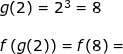 \small \begin{array}{llllll}\\&& g(2)=2^3=8\\\\&& f\left ( g(2) \right )=f(8)= \end{array}