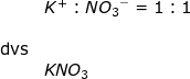 \small \begin{array}{lllllll} & K^+:N{O_3}^-=1:1\\\\ \textup{dvs}\\&KNO_3 \end{array}