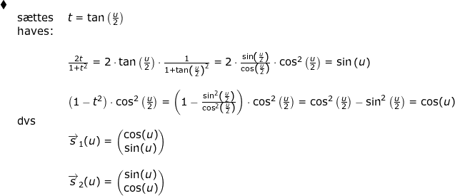 \small \begin{array}{lllllll} \blacklozenge\\& \textup{s\ae ttes }&t=\tan\left ( \frac{u}{2} \right )\\& \textup{haves:}\\\\&& \frac{2t}{1+t^2}=2\cdot \tan\left ( \frac{u}{2} \right )\cdot \frac{1}{1+\tan\left ( \frac{u}{2} \right )^2}=2\cdot \frac{\sin\left ( \frac{u}{2} \right )}{\cos\left ( \frac{u}{2} \right )}\cdot \cos^2\left ( \frac{u}{2} \right )=\sin\left (u \right )\\\\&& \left ( 1-t^2 \right )\cdot \cos^2\left ( \frac{u}{2} \right )=\left ( 1-\frac{\sin^2\left ( \frac{u}{2} \right )}{\cos^2\left ( \frac{u}{2} \right )} \right )\cdot \cos^2\left ( \frac{u}{2} \right )=\cos^2\left ( \frac{u}{2} \right )-\sin^2\left ( \frac{u}{2} \right )=\cos(u)\\& \textup{dvs}\\&& \overrightarrow{s}_1(u)=\begin{pmatrix} \cos(u)\\ \sin(u) \end{pmatrix}\\\\&& \overrightarrow{s}_2(u)=\begin{pmatrix} \sin(u)\\ \cos(u) \end{pmatrix}\\\\& \end{array}