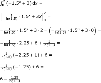 \small \begin{array}{lllllll} \int_{0}^{2}\left (-1.5^x+3 \right )\mathrm{d}x=\\\\ \left [-\frac{1}{\ln(1.5)}\cdot 1.5^x+3x \right ]_0^2=\\\\ -\frac{1}{\ln(1.5)}\cdot 1.5^2+3\cdot 2-\left ( -\frac{1}{\ln(1.5)}\cdot 1.5^0+3\cdot 0\right )=\\\\-\frac{1}{\ln(1.5)}\cdot 2.25+6+\frac{1}{\ln(1.5)}=\\\\ \frac{1}{\ln(1.5)}\left ( -2.25+1 \right )+6=\\\\ \frac{1}{\ln(1.5)}\left ( -1.25 \right )+6=\\\\ 6-\frac{1.25}{\ln(1.5)} \end{array}