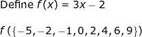 \small \begin{array}{lllllll} \textup{Define }f(x)=3x-2\\\\ f\left ( \left \{ -5,-2,-1,0,2,4,6,9 \right \} \right ) \end{array}