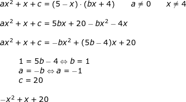 \small \begin{array}{lllllll} ax^2+x+c=\left ( 5-x \right )\cdot \left (bx+4 \right )\qquad a\neq0\qquad x\neq4\\\\ ax^2+x+c=5bx+20-bx^2-4x\\\\ ax^2+x+c=-bx^2+(5b-4)x+20\\\\ \begin{array}{llllll}\qquad 1=5b-4\Leftrightarrow b=1\\\qquad a=-b\Leftrightarrow a=-1\\\qquad c=20 \end{array}\\\\ -x^2+x+20 \end{array}