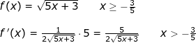 \small \begin{array}{lllllll} f(x)=\sqrt{5x+3}\qquad x\geq -\frac{3}{5}\\\\ f{\, }'(x)=\frac{1}{2\sqrt{5x+3}}\cdot 5=\frac{5}{2\sqrt{5x+3}}\qquad x>-\frac{3}{5} \end{array}
