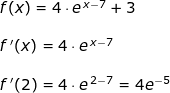 \small \begin{array}{lllllll} f(x)=4\cdot e^{\, x-7}+3 \\\\ f{\, }'(x)=4\cdot e^{\, x-7}\\\\ f{\, }'(2)=4\cdot e^{\, 2-7}=4e^{-5} \end{array}