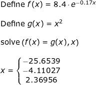 \small \begin{array}{lllllll}& \textup{Define }f(x)=8.4\cdot e^{-0.17x}\\\\& \textup{Define }g(x)=x^2\\\\& \textup{solve}\left ( f(x)=g(x),x \right )\\\\& x=\left\{\begin{matrix} -25.6539\\ -4.11027 \\ 2.36956 \end{matrix}\right. \end{array}