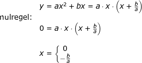 \small \begin{array}{lllllll}& y=ax^2+bx=a\cdot x\cdot \left (x+\frac{b}{a} \right )\\\textup{nulregel:}\\& 0=a\cdot x\cdot \left (x+\frac{b}{a} \right )\\\\& x=\left\{\begin{matrix} 0\\-\frac{b}{a} \end{matrix}\right. \end{array}