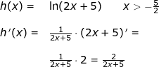 \small \begin{array}{lllllll}&& h(x)=&\ln(2x+5)\qquad x>-\frac{5}{2}\\\\&& h{\, }'(x)=&\frac{1}{2x+5}\cdot (2x+5){\, }'=\\\\&&&\frac{1}{2x+5}\cdot 2=\frac{2}{2x+5} \end{array}
