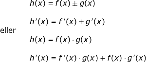 \small \begin{array}{lllllll}&& h(x)=f(x)\pm g(x)\\\\&& h{\, }'(x)=f{\, }'(x)\pm g{\, }'(x)\\\textup{eller}\\&& h(x)=f(x)\cdot g(x)\\\\&& h{\, }'(x)=f{\, }'(x)\cdot g(x)+f(x)\cdot g{\, }'(x) \end{array}