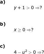 \small \begin{array}{llllllll} \textbf{a)}\\&& y+1>0\Rightarrow ?\\\\\\ \textbf{b)}\\&& x\geq 0\Rightarrow ?\\\\\\ \textbf{c)}\\&& 4-u^2> 0\Rightarrow ? \end{array}