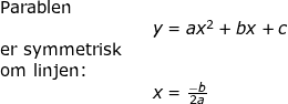 \small \begin{array}{llllllll} \textup{Parablen}\\&&y=ax^2+bx+c\\ \textup{er symmetrisk}\\ \textup{om linjen:}\\&&x=\frac{-b}{2a} \end{array}